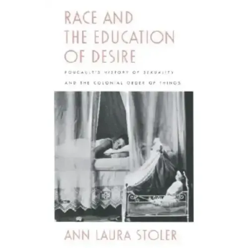Race and the Education of Desire: Foucault's History of Sexuality and the Colonial Order of Things
