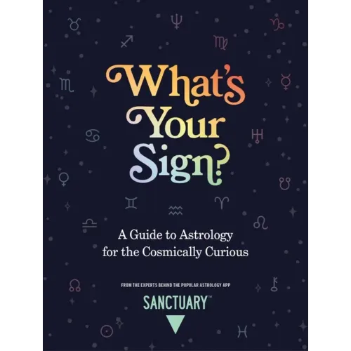 What's Your Sign?: A Guide to Astrology for the Cosmically Curious
