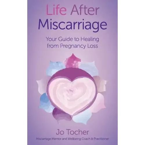 Life After Miscarriage: Your Guide to Healing from Pregnancy Loss