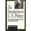 Introduction to C. S. Peirce: Philosopher, Semiotician, and Ecstatic Naturalist
