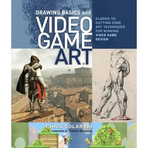 Drawing Basics and Video Game Art: Classic to Cutting-Edge Art Techniques for Winning Video Game Design