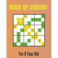 Book Of Sudoku For 8 Year Old: A Sudoku Puzzles Books for Kids Ages 2, 3, 4, 5, 6, 7,8 Years old A Giant Sudoku Brain Workbook for Games, Puzzles, Pr