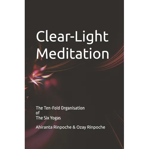 Clear-Light Meditation: Book SIX The Ten-Fold Organisation of The Six Yogas Series