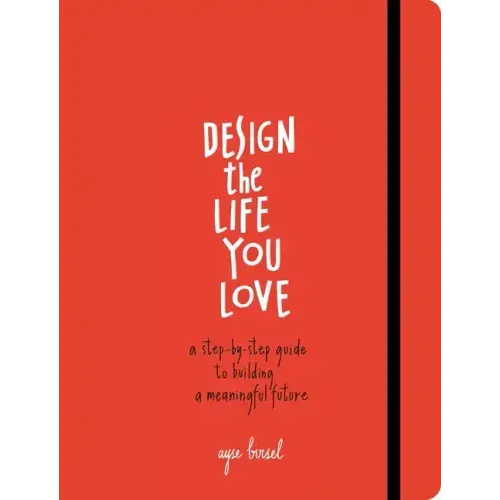 Design the Life You Love: A Step-By-Step Guide to Building a Meaningful Future