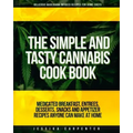 The Simple & Tasty Cannabis Cook Book (Delicious Marijuana Infused Recipes for Home Chefs): Medicated Breakfast, Entrees, Desserts, Snacks and Appetiz