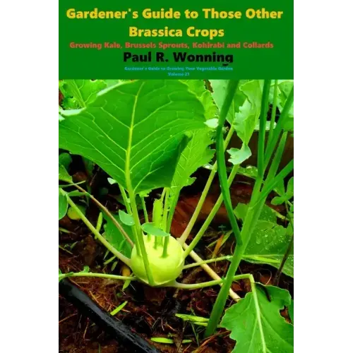 Gardener's Guide to Those Other Brassica Crops: Growing Kale, Brussels Sprouts, Kohlrabi and Collards