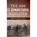 The 1868 St. Bernard Parish Massacre: Blood in the Cane Fields