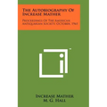 The Autobiography Of Increase Mather: Proceedings Of The American Antiquarian Society, October, 1961