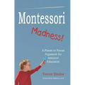 Montessori Madness!: A Parent to Parent Argument for Montessori Education