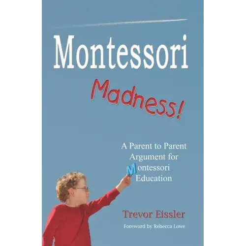 Montessori Madness!: A Parent to Parent Argument for Montessori Education