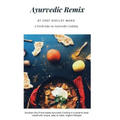 Ayurvedic Remix: Ayurveda Holistic Cookbook