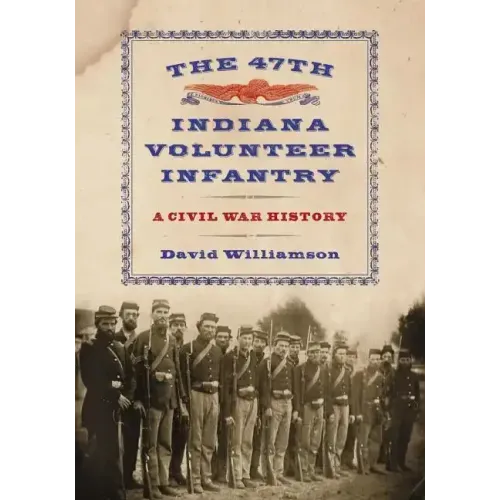 The 47th Indiana Volunteer Infantry: A Civil War History