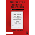 Screenwriting for Micro-Budget Films: Tips, Tricks and Hacks for Reverse Engineering Your Screenplay