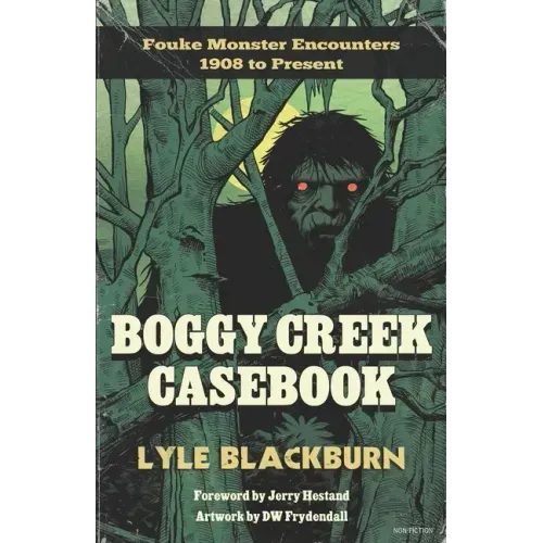 Boggy Creek Casebook: Fouke Monster Encounters 1908 to Present