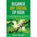 Beginner Day Trader Tip Book: Low Risk High Reward Tips for the Day Trading Beginner
