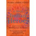 A Tale of Indian Heroes; Being the Stories of the Mâhâbhârata and Râmâyana