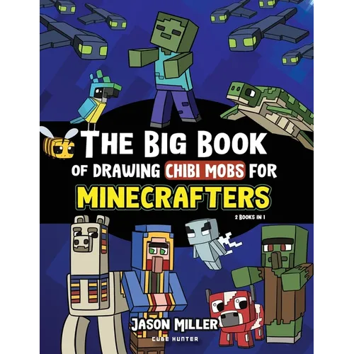 The Big Book of Drawing Chibi Mobs for Minecrafters: Learn to Draw 100 Chibi Mobs: Step-by-Step Guide Included
