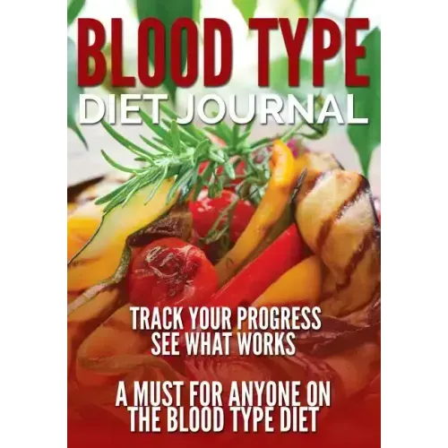 Blood Type Diet Journal: Track Your Progress See What Works: A Must for Anyone on the Blood Type Diet
