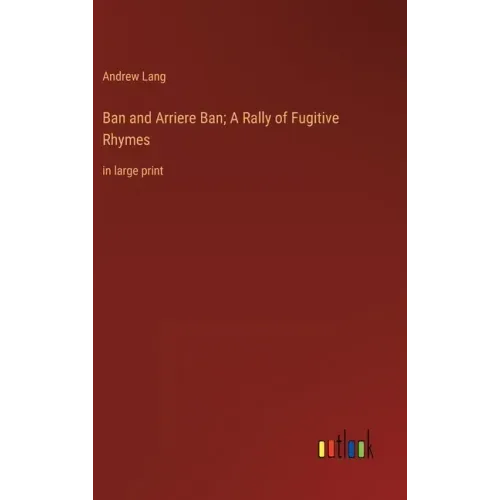 Ban and Arriere Ban; A Rally of Fugitive Rhymes: in large print
