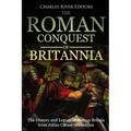 The Roman Conquest of Britannia: The History and Legacy of Roman Britain from Julius Caesar to Hadrian