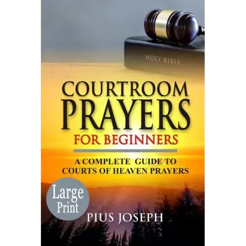 Courtroom Prayers for Beginners: A Complete Guide to Courts of Heaven Prayers