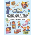 Going On A Trip My First Airplane Car Train Travel Kawaii Coloring Book: Cute Coloring Pages for Toddlers and Kids Ages 4-8