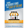Turning Retirement Funds Into Start-Up Dreams Financing and Retirement Funding Options For Your Start-Up Business: A Private Conversation with a Top R