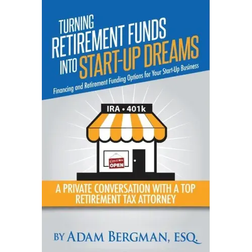 Turning Retirement Funds Into Start-Up Dreams Financing and Retirement Funding Options For Your Start-Up Business: A Private Conversation with a Top R