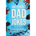 368 Terrible Dad Jokes: That Are So Bad, They're Actually Hilarious.