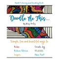 Doodle Me This...: Simple, fun and beautiful ways to: Relax, Relieve Stress, Inspire, Create Joy, Meditate and HAVE FUN!!