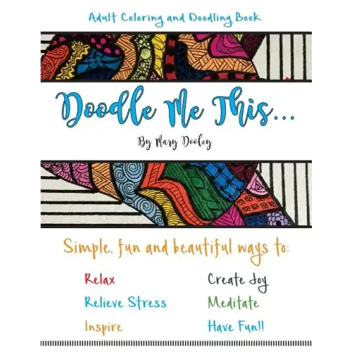 Doodle Me This...: Simple, fun and beautiful ways to: Relax, Relieve Stress, Inspire, Create Joy, Meditate and HAVE FUN!!