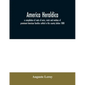 America heraldica: a compilation of coats of arms, crests and mottoes of prominent American families settled in this country before 1800