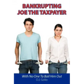 Bankrupting Joe The Taxpayer: With No One To Bail Him Out