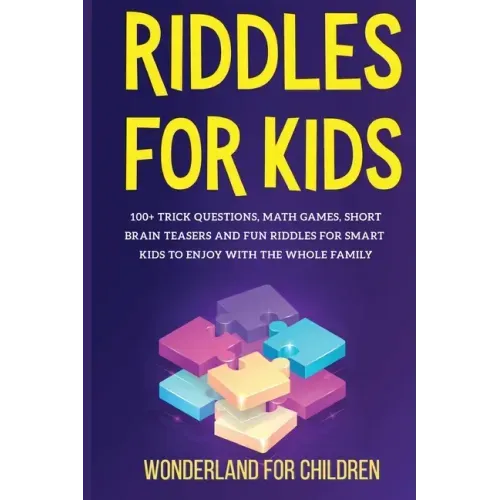 Riddles For Kids: 100+ trick questions, math games, short brainteasers and fun riddles for smart kids to enjoy with the whole family