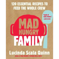 Mad Hungry Family: 120 Essential Recipes to Feed the Whole Crew