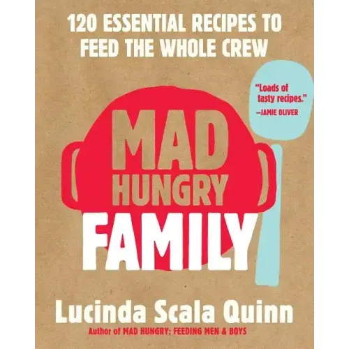 Mad Hungry Family: 120 Essential Recipes to Feed the Whole Crew