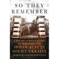 So They Remember: A Jewish Family's Story of Surviving the Holocaust in Soviet Ukraine