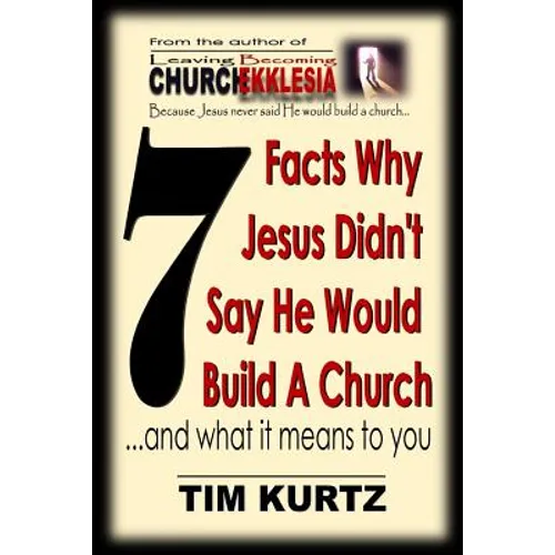 7 Facts Why Jesus Didn't Say He Would Build a Church: ...and What It Means to You