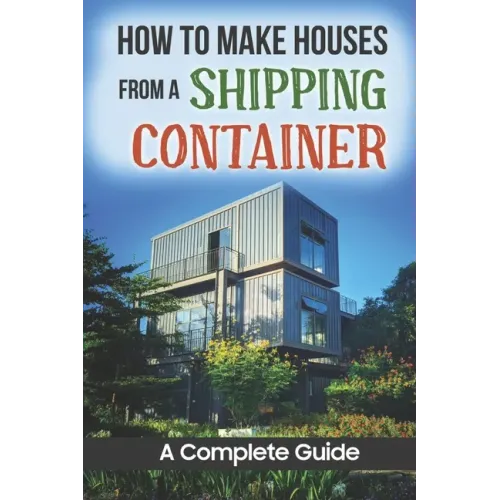 How To Make Houses From A Shipping Container: A Complete Guide