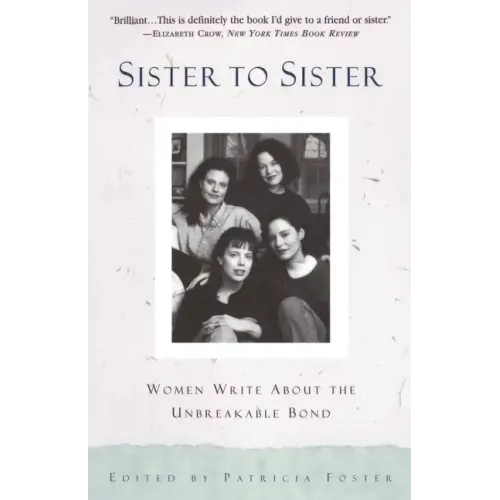 Sister to Sister: Women Write about the Unbreakable Bond