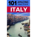 101 Amazing Things to Do in Italy: Italy Travel Guide