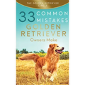 Golden Retriever: 33 Common Mistakes Golden Retriever Owners Make
