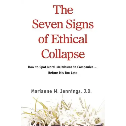 The Seven Signs of Ethical Collapse: How to Spot Moral Meltdowns in Companies... Before It's Too Late