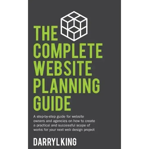 The Complete Website Planning Guide: A step-by-step guide for website owners and agencies on how to create a practical and successful scope of works f