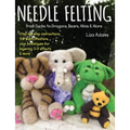 Needle Felting from Ducks to Dragons, Bears, Minis & More: Step-By-Step Instructions for Each Creature, Plus Techniques for Layering, 3-D Effects & Mo