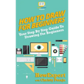 How To Draw For Beginners: Your Step By Step Guide To Drawing For Beginners