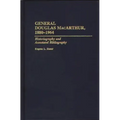 General Douglas MacArthur, 1880-1964: Historiography and Annotated Bibliography