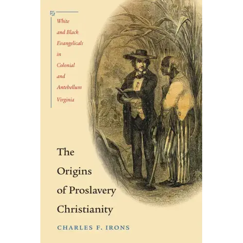 The Origins of Proslavery Christianity: White and Black Evangelicals in Colonial and Antebellum Virginia