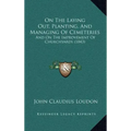 On the Laying Out, Planting, and Managing of Cemeteries: And on the Improvement of Churchyards (1843)
