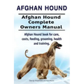 Afghan Hound. Afghan Hound Complete Owners Manual. Afghan Hound book for care, costs, feeding, grooming, health and training.